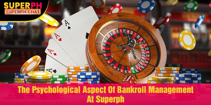 The Psychological Aspect Of Bankroll Management At Superph